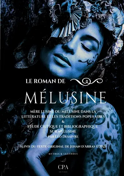 Le Roman de Mélusine : Mère Lusine ou Mélusine dans la littérature et les traditions populaires & étude critique et bibliographique sur mélusine par Léo Desaivre suivis du texte original de Jehan d'Arras (1392)