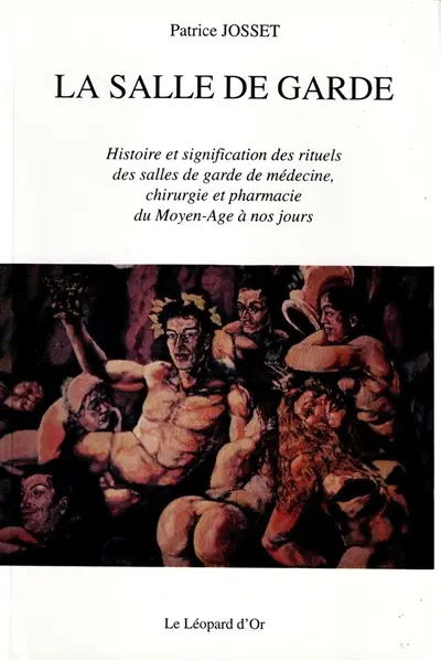 La salle de garde : histoire et signification des rituels des salles de garde de médecine, chirurgie et pharmacie du Moyen Age à nos jours