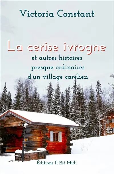La cerise ivrogne : et autres histoires presque ordinaires d'un village carélien