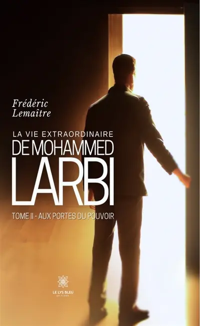 La vie extraordinaire de Mohammed Larbi : Tome II : Aux portes du pouvoir
