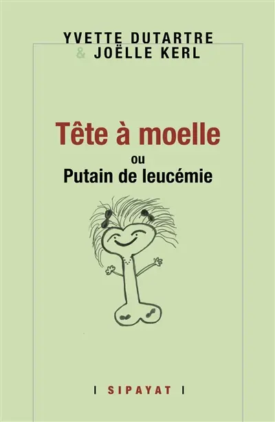 Tête à moelle ou Putain de leucémie : carnets : septembre 2014-septembre 2015