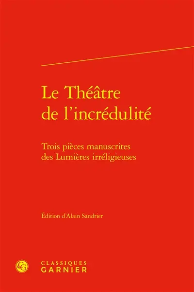 Le théâtre de l'incrédulité : trois pièces manuscrites des Lumières irréligieuses