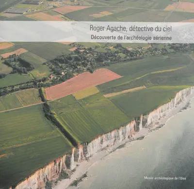 Roger Agache, détective du ciel : découverte de l'archéologie aérienne