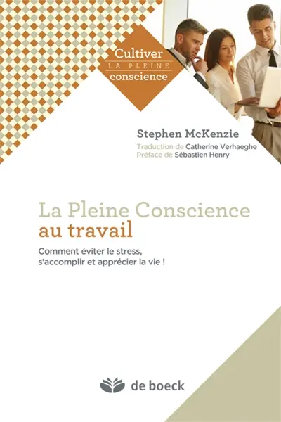 La pleine conscience au travail : comment éviter le stress, s'accomplir et apprécier la vie !