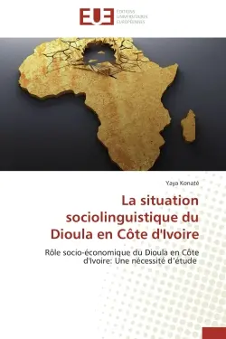 La situation sociolinguistique du Dioula en Côte d'Ivoire : Rôle socio-économique du Dioula en Côte d'Ivoire : Une nécessité d'étude