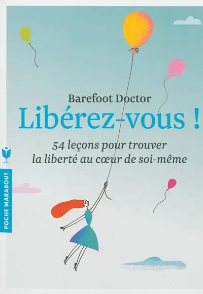 Libérez-vous ! : le meilleur antidote au stress, à la dépression et à tous les sentiments négatifs qui vous gâchent la vie : 54 leçons pour trouver la liberté au coeur de soi-même