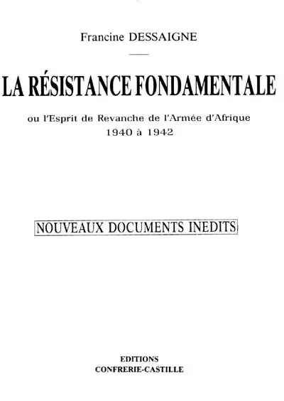 La résistance fondamentale ou L'esprit de revanche de l'armée d'Afrique, 1940 à 1942 : nouveaux documents inédits