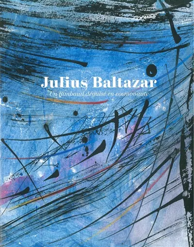 Julius Baltazar : un Rimbaud déguisé en cosmonaute