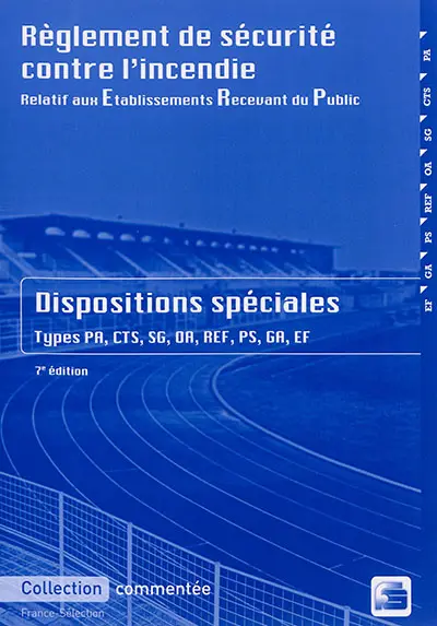 Règlement de sécurité contre l'incendie relatif aux établissements recevant du public : dispositions spéciales commentées : types PA, CTS, SG, OA, REF, PS, GA, EF