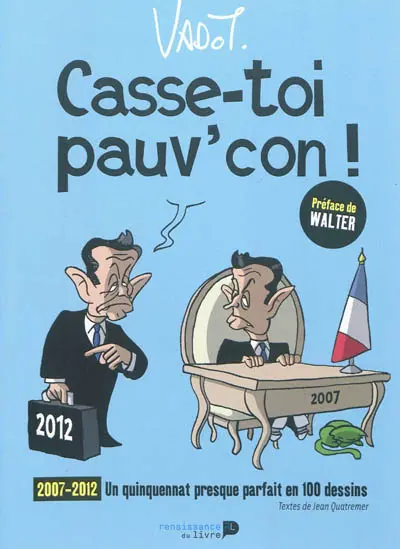 Casse-toi pauv'con ! : 2007-2012, un quinquennat presque parfait en 100 dessins