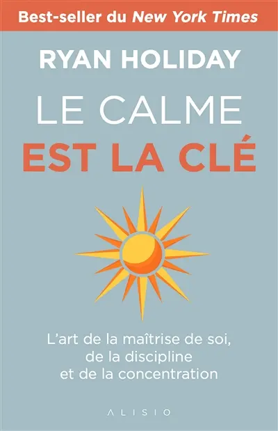 Le calme est la clé : l'art de la maîtrise de soi, de la discipline et de la concentration