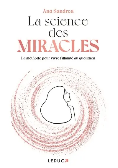 La science des miracles : la méthode pour vivre l'illimité au quotidien