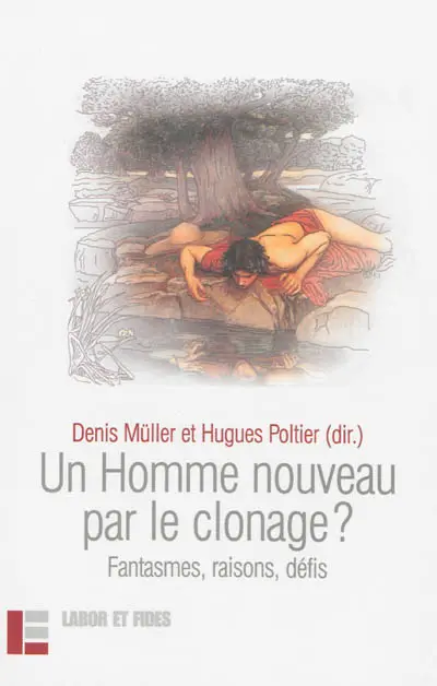 Un homme nouveau par le clonage ? : fantasmes, raisons, défis