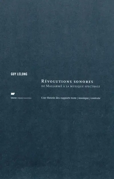 Révolutions sonores : de Mallarmé à la musique spectrale : une théorie des rapports texte-musique-contexte