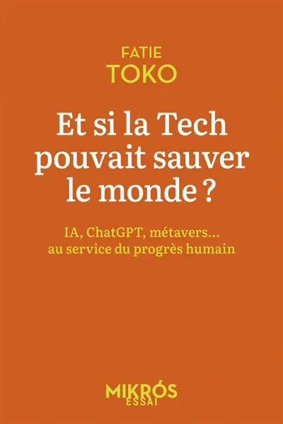 Et si la tech pouvait sauver le monde ? : IA, ChatGPT, métavers... : au service du progrès humain