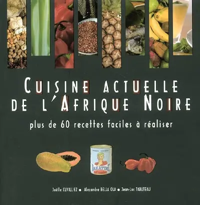 Cuisine actuelle de l'Afrique noire : plus de 60 recettes faciles à réaliser