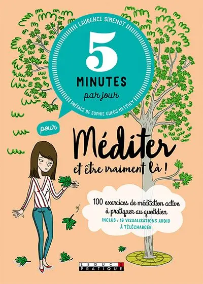 5 minutes par jour pour méditer et être vraiment là ! : 100 exercices de méditation active à pratiquer au quotidien