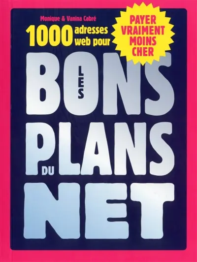 Les bons plans du Net : 1.000 adresses web pour payer vraiment moins cher