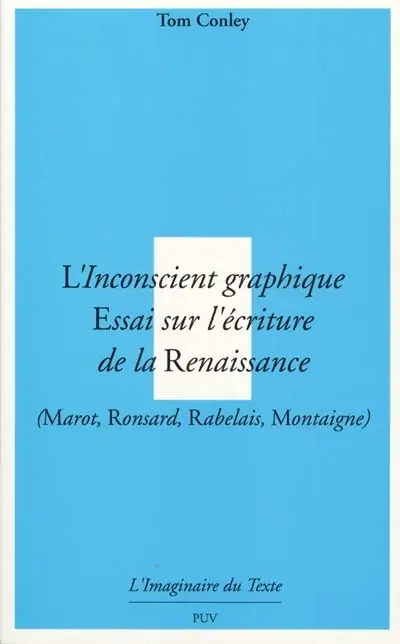 L'inconscient graphique : essai sur l'écriture de la Renaissance : Marot, Ronsard, Rabelais, Montaigne