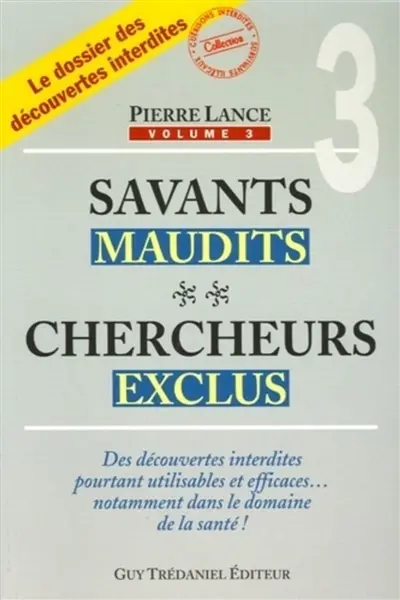 Savants maudits, chercheurs exclus : le dossier des découvertes interdites. Vol. 3