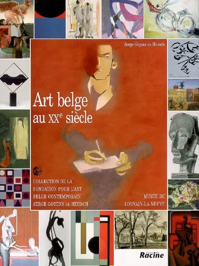 Art belge au XXe siècle, deux cents artistes : collection de la Fondation pour l'art belge contemporain Serge Goyens de Heusch, Musée de Louvain-la-Neuve. Petite histoire de l'art belge au XXe siècle