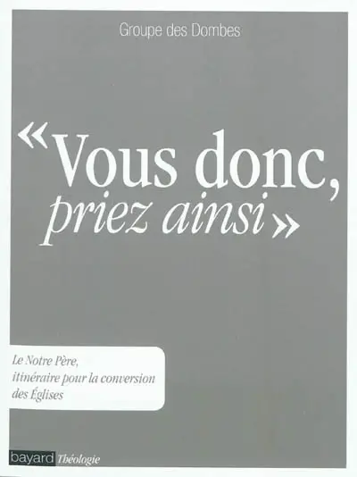 Vous donc, priez ainsi : le Notre Père, itinéraire pour la conversion des Eglises