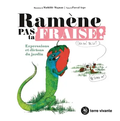 Ramène pas ta fraise ! : expressions et dictons du jardin