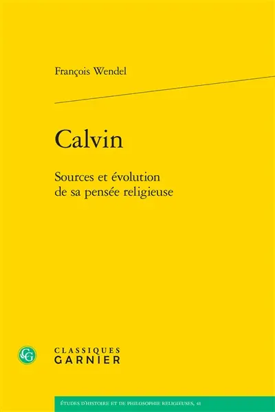 Calvin : sources et évolution de sa pensée religieuse