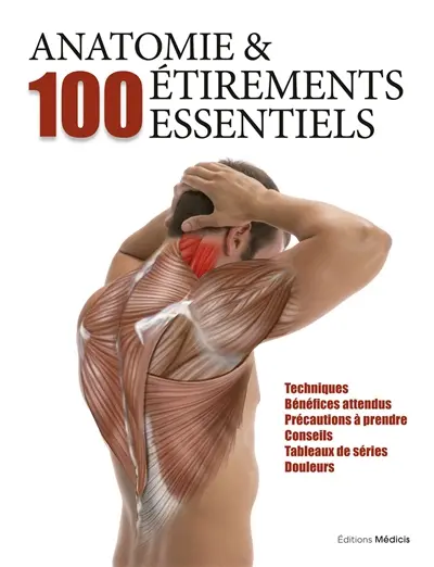 Anatomie & 100 étirements essentiels : techniques, bénéfices attendus, précautions à prendre, conseils, tableaux de séries, douleurs
