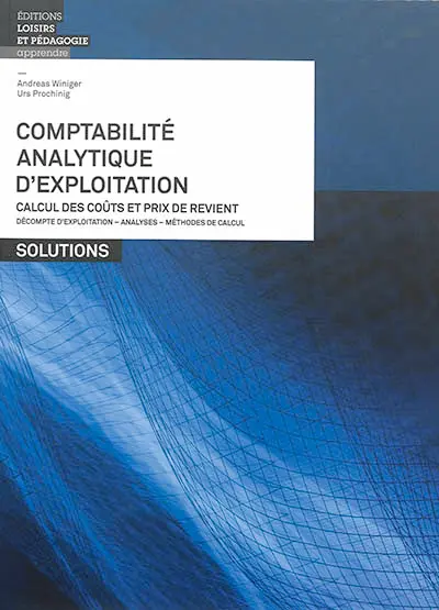 Comptabilité analytique d'exploitation : calcul des coûts et prix de revient, décompte d'exploitation, analyses, méthodes de calculs : solutions