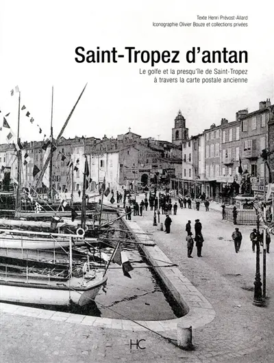 Saint-Tropez d'antan : le golfe et la presqu'île de Saint-Tropez à travers la carte postale ancienne : collection Olivier Bouze et collections privées