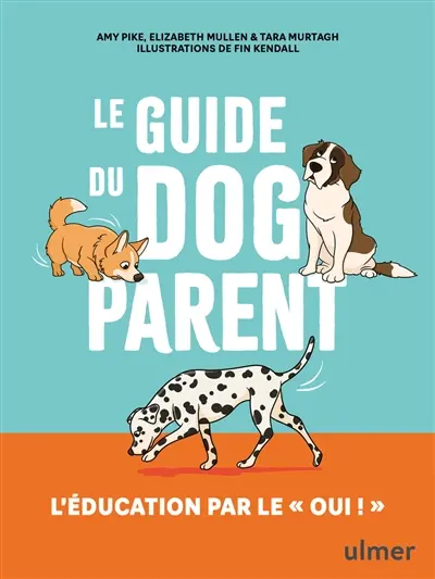 Le guide du dog parent : l'éducation par le oui !