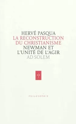Newman, la reconstruction du christianisme : essai sur l'unité de l'agir