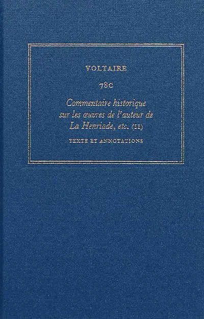 Les oeuvres complètes de Voltaire. Vol. 78C. Commentaire historique sur les oeuvres de l'auteur de La Henriade, etc. : avec les pièces originales et les preuves. Vol. 2. Texte et annotations