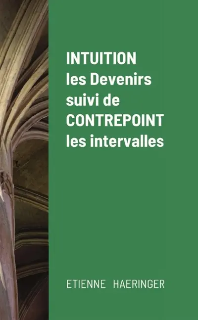 Intuition, les Devenirs, suivi de Contrepoint, les intervalles