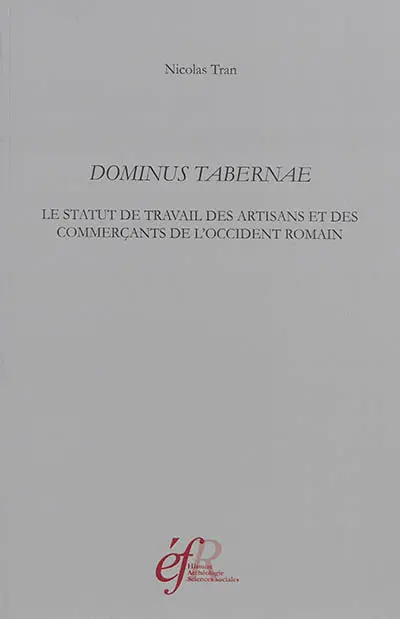Dominus tabernae : le statut de travail des artisans et des commerçants de l'Occident romain : Ier siècle av. J.-C.-IIIe siècle apr. J.-C.