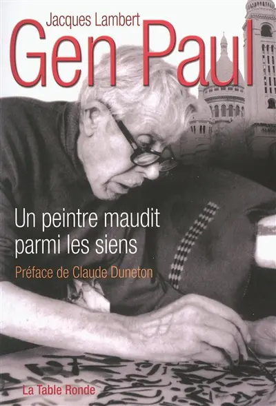 Gen Paul : un peintre maudit parmi les siens : Suzanne Valadon, Maurice Utrillo, Francis Carco, Pierre Mac Orlan, Marcel Aymé, L.-F. Céline, Henri Mahé, Robert Le Vigan, Michel Simon, Arletty, Alphonse Boudard, etc