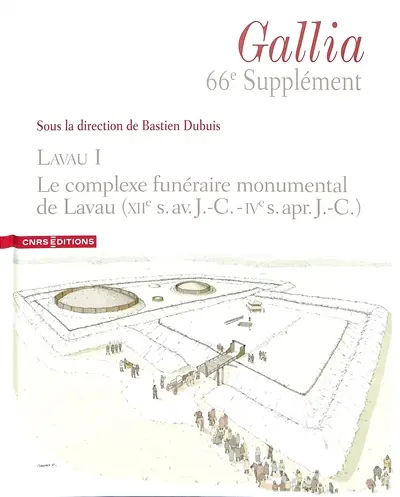 Lavau. Vol. 1. Le complexe funéraire monumental de Lavau (XIIe s. av. J.-C.-IVe s. apr. J.-C.)