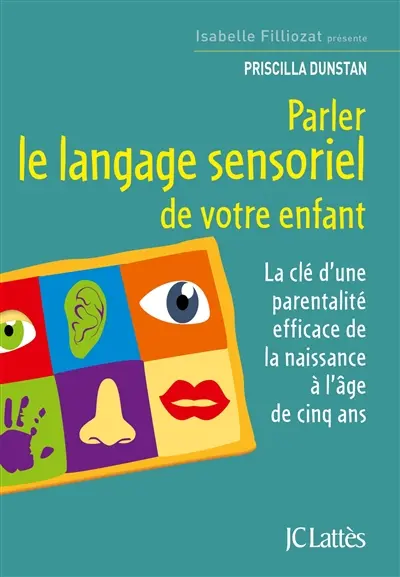 Parler le langage sensoriel de votre enfant : la clé d'une parentalité efficace de la naissance à l'âge de cinq ans