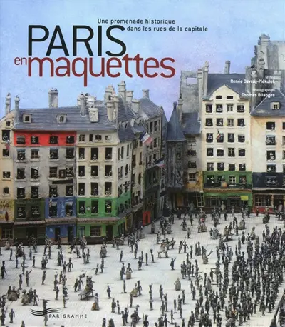 Paris en maquettes : une promenade historique dans les rues de la capitale