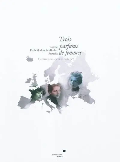 Trois parfums de femmes : Colette, Paula Modersohn-Becker, Aspazija : femmes au-delà du silence