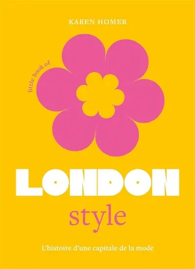Little book of London style : l'histoire d'une capitale de la mode