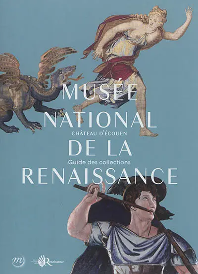 Musée national de la Renaissance : château d'Ecouen : guide des collections