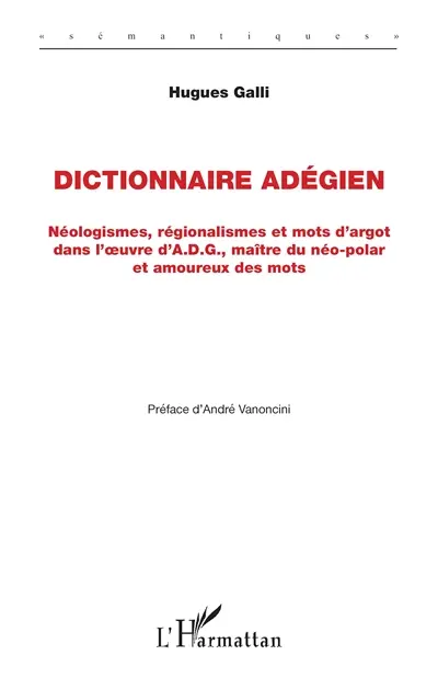 Dictionnaire adégien : néologismes, régionalismes et mots d'argot dans l'oeuvre d'A.D.G., maître du néo-polar et amoureux des mots