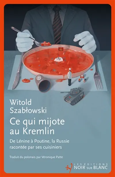 Ce qui mijote au Kremlin : de Lénine à Poutine, la Russie racontée par ses cuisiniers
