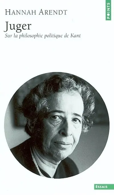 Juger : sur la philosophie politique de Kant : suivi de deux essais interprétatifs