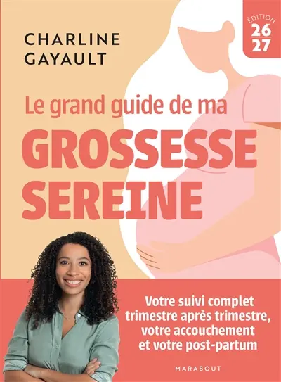 Le grand guide de ma grossesse sereine : votre suivi complet trimestre après trimestre, votre accouchement et votre post-partum : 2026-2027