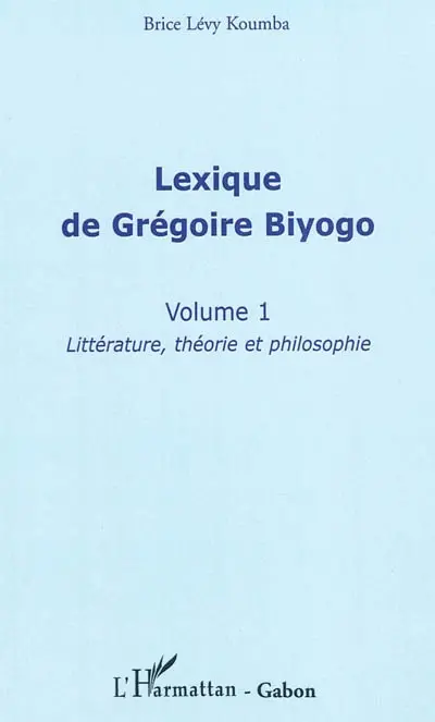 Lexique de Grégoire Biyogo. Vol. 1. Littérature, théorie et philosophie