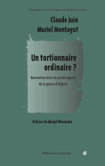 Un tortionnaire ordinaire ? : rencontres avec un ancien appelé de la guerre d'Algérie
