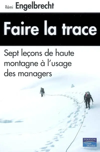 Faire la trace : sept leçons de haute montagne à l'usage des managers